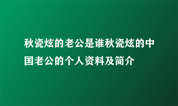 秋瓷炫的老公是谁秋瓷炫的中国老公的个人资料及简介