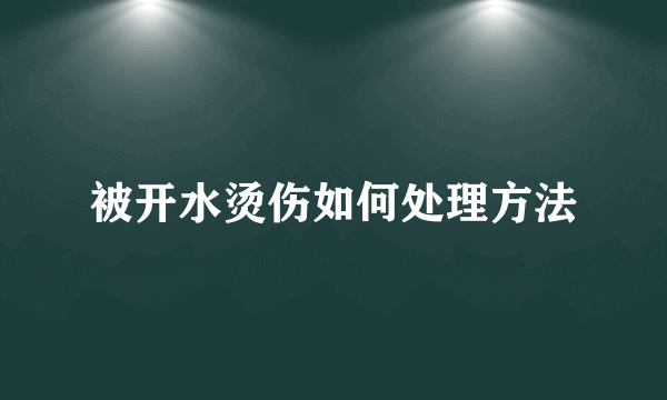 被开水烫伤如何处理方法