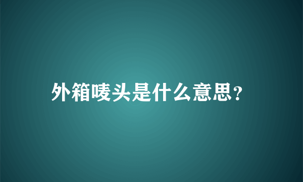 外箱唛头是什么意思？