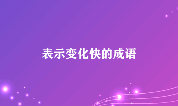 表示变化快的成语