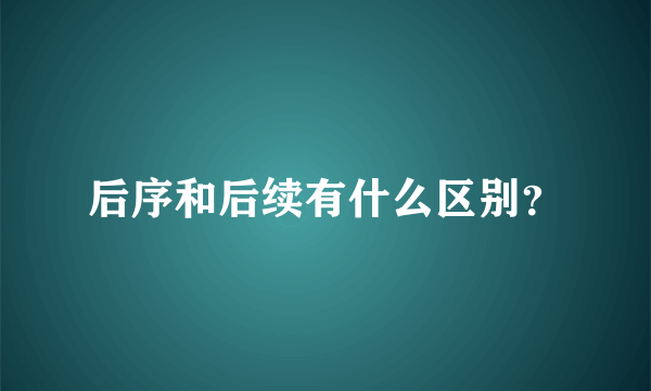 后序和后续有什么区别？