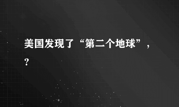 美国发现了“第二个地球”，？