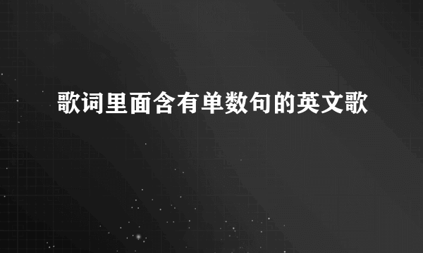 歌词里面含有单数句的英文歌