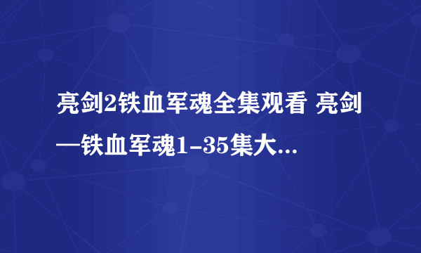 亮剑2铁血军魂全集观看 亮剑—铁血军魂1-35集大结局播放