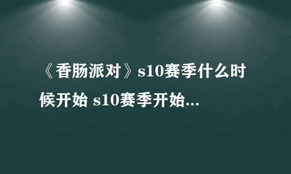 《香肠派对》s10赛季什么时候开始 s10赛季开始时间介绍