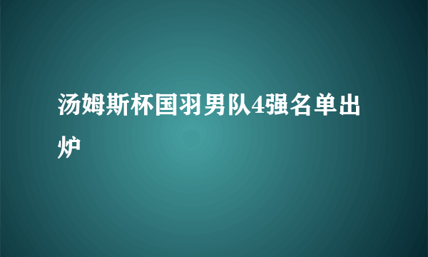 汤姆斯杯国羽男队4强名单出炉