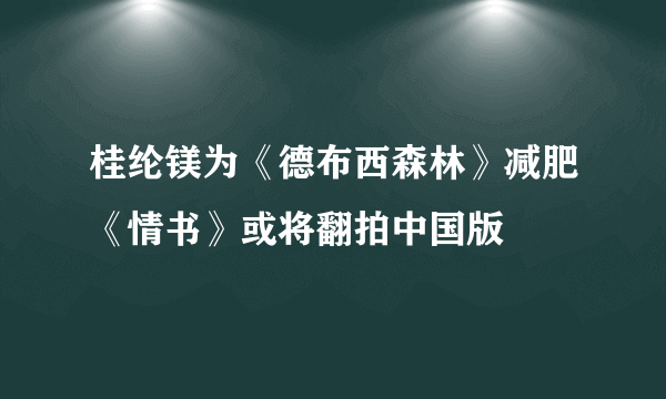 桂纶镁为《德布西森林》减肥《情书》或将翻拍中国版