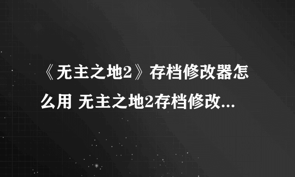 《无主之地2》存档修改器怎么用 无主之地2存档修改器使用方法