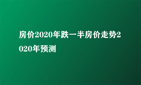 房价2020年跌一半房价走势2020年预测