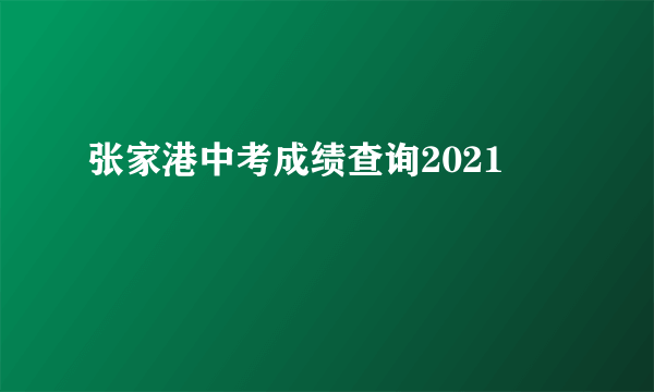 张家港中考成绩查询2021