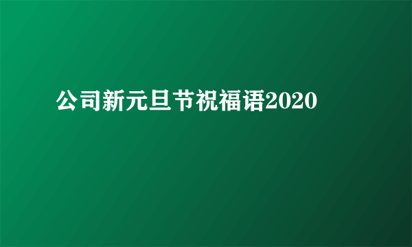 公司新元旦节祝福语2020