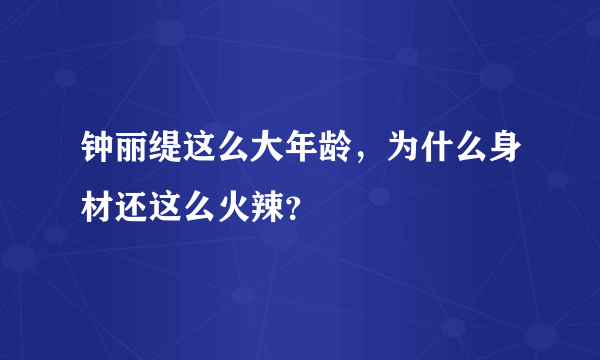 钟丽缇这么大年龄，为什么身材还这么火辣？