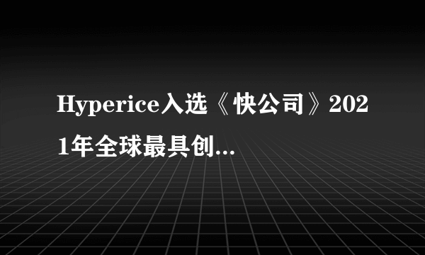 Hyperice入选《快公司》2021年全球最具创新性公司年度榜单