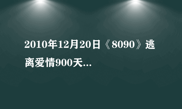 2010年12月20日《8090》逃离爱情900天中所有的音乐