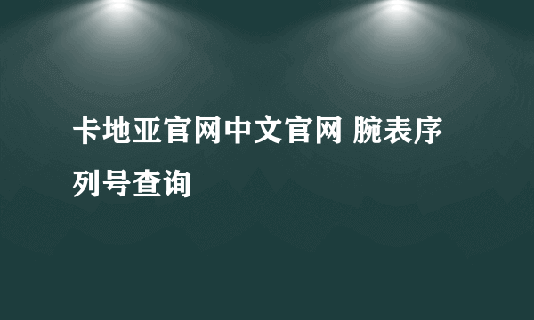 卡地亚官网中文官网 腕表序列号查询