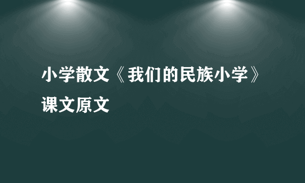 小学散文《我们的民族小学》课文原文