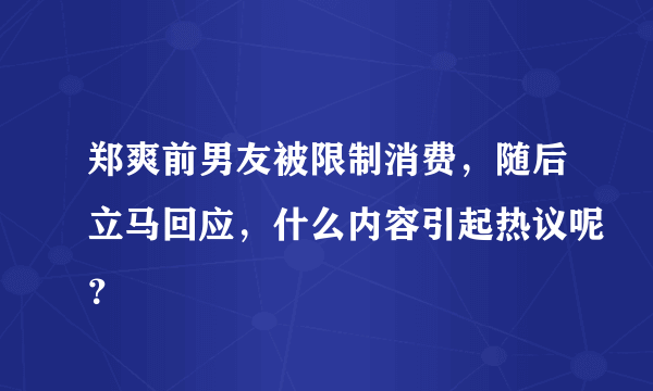 郑爽前男友被限制消费，随后立马回应，什么内容引起热议呢？