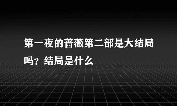 第一夜的蔷薇第二部是大结局吗？结局是什么