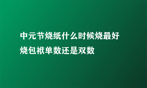 中元节烧纸什么时候烧最好 烧包袱单数还是双数