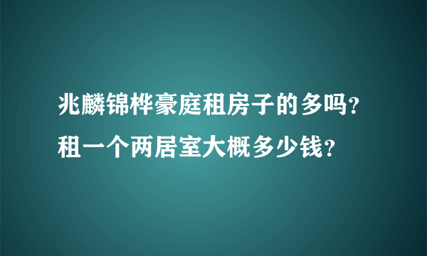 兆麟锦桦豪庭租房子的多吗？租一个两居室大概多少钱？