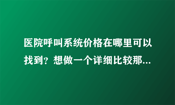 医院呼叫系统价格在哪里可以找到？想做一个详细比较那家性价比高？