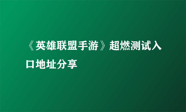 《英雄联盟手游》超燃测试入口地址分享