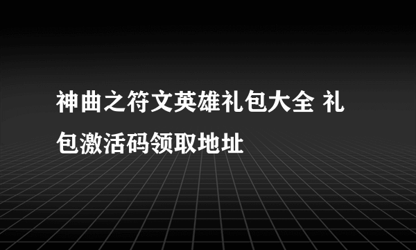 神曲之符文英雄礼包大全 礼包激活码领取地址