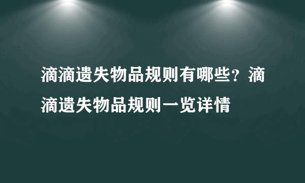 滴滴遗失物品规则有哪些？滴滴遗失物品规则一览详情