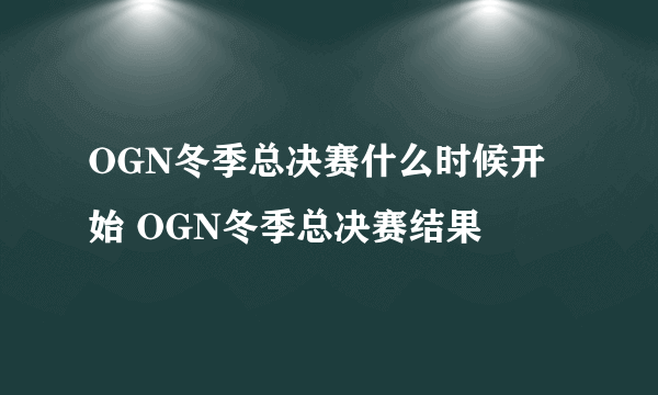 OGN冬季总决赛什么时候开始 OGN冬季总决赛结果