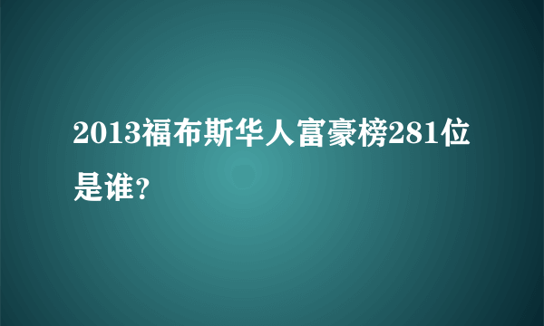 2013福布斯华人富豪榜281位是谁？