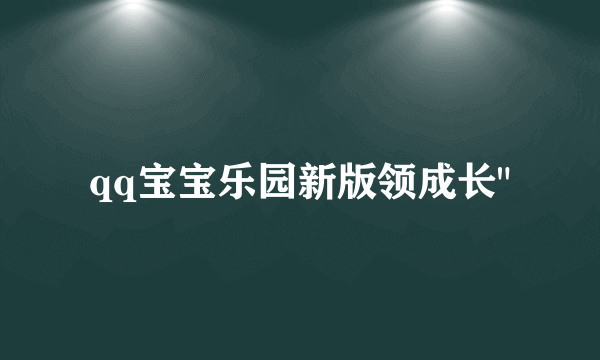 qq宝宝乐园新版领成长