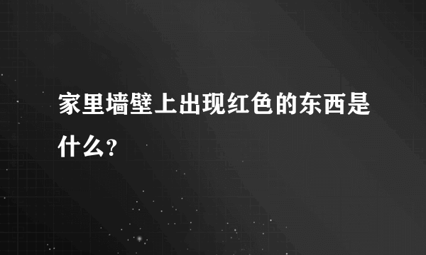 家里墙壁上出现红色的东西是什么？