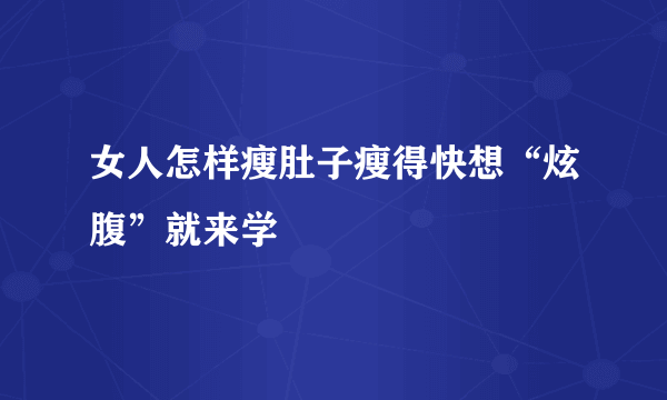 女人怎样瘦肚子瘦得快想“炫腹”就来学