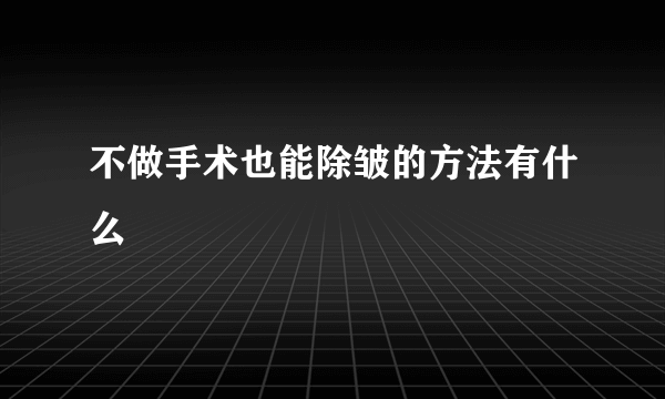 不做手术也能除皱的方法有什么