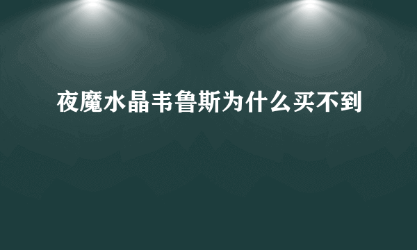 夜魔水晶韦鲁斯为什么买不到