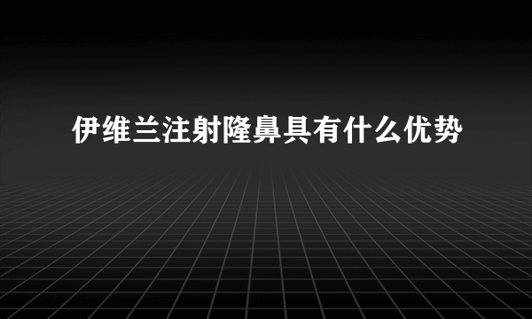 伊维兰注射隆鼻具有什么优势