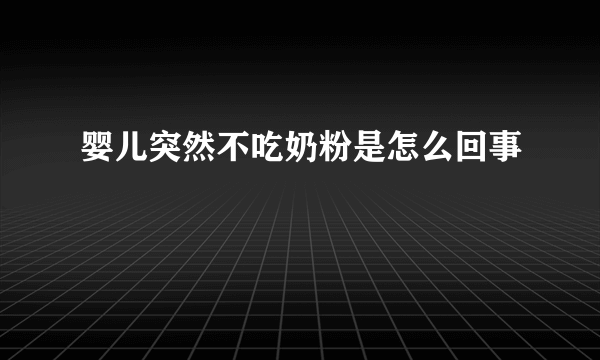 婴儿突然不吃奶粉是怎么回事