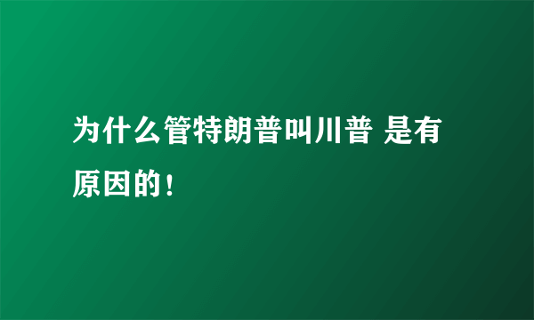 为什么管特朗普叫川普 是有原因的！