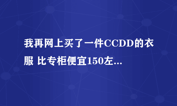 我再网上买了一件CCDD的衣服 比专柜便宜150左右 吊牌什么的都齐全，但是线头没剪 怎么判断是不是正品啊