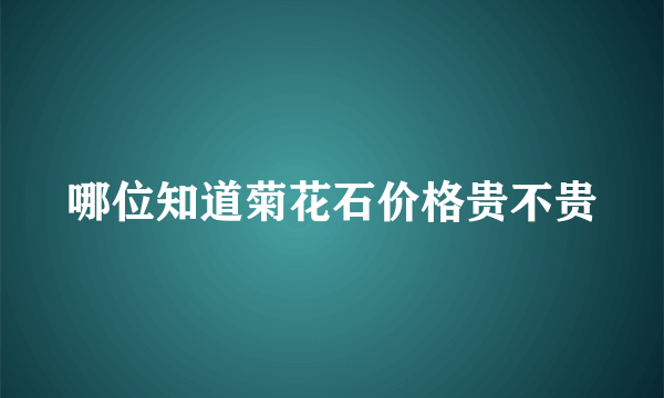 哪位知道菊花石价格贵不贵