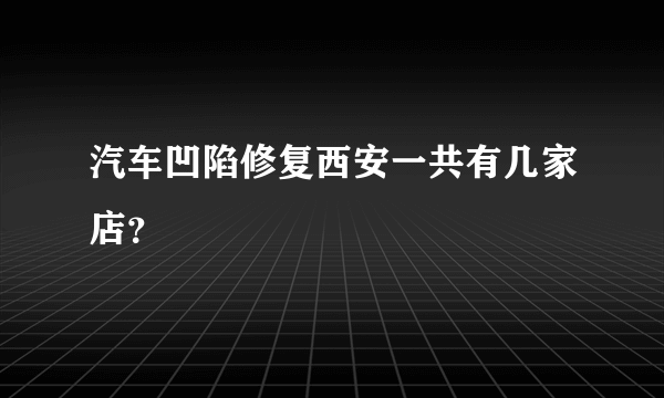 汽车凹陷修复西安一共有几家店？