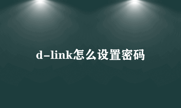 d-link怎么设置密码