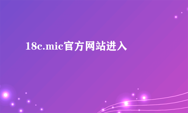 18c.mic官方网站进入