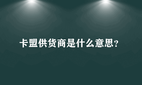 卡盟供货商是什么意思？