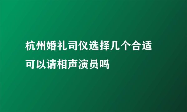 杭州婚礼司仪选择几个合适 可以请相声演员吗