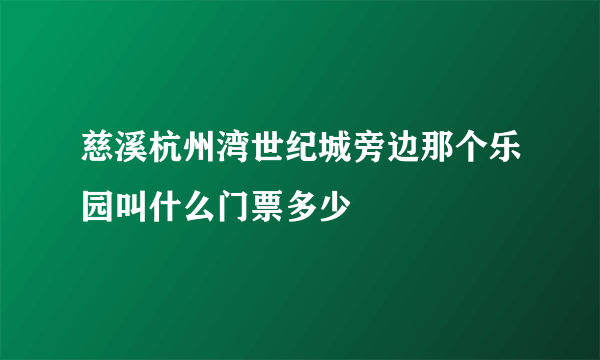 慈溪杭州湾世纪城旁边那个乐园叫什么门票多少