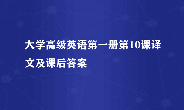 大学高级英语第一册第10课译文及课后答案