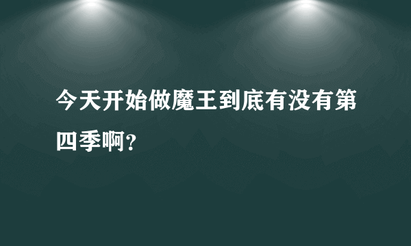 今天开始做魔王到底有没有第四季啊？