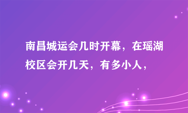 南昌城运会几时开幕，在瑶湖校区会开几天，有多小人，