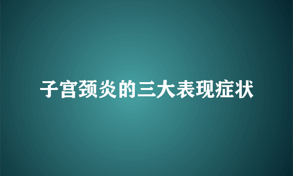 子宫颈炎的三大表现症状